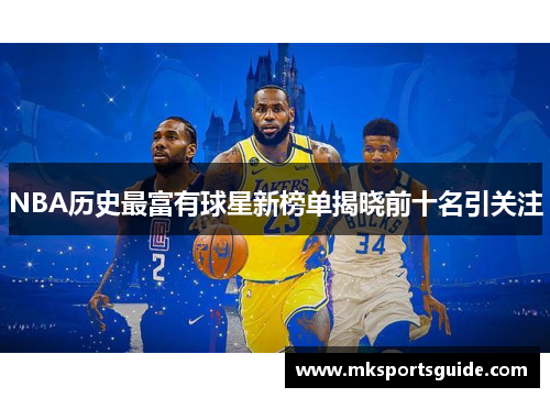 NBA历史最富有球星新榜单揭晓前十名引关注