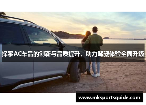 探索AC车品的创新与品质提升，助力驾驶体验全面升级