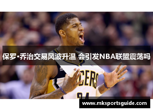 保罗·乔治交易风波升温 会引发NBA联盟震荡吗