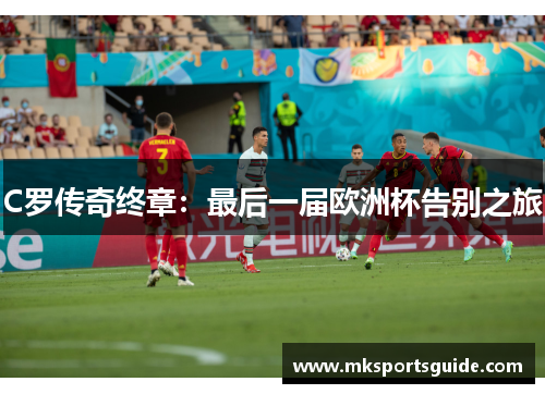 C罗传奇终章：最后一届欧洲杯告别之旅