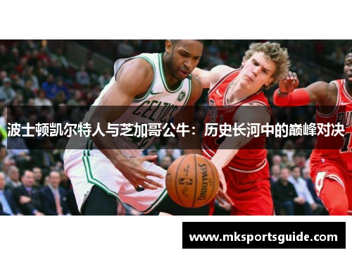 波士顿凯尔特人与芝加哥公牛：历史长河中的巅峰对决