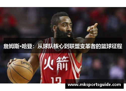 詹姆斯·哈登：从球队核心到联盟变革者的篮球征程