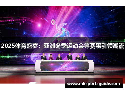 2025体育盛宴：亚洲冬季运动会等赛事引领潮流